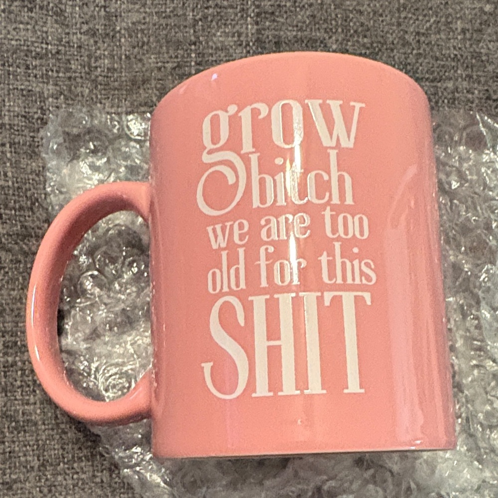 Pink Ceramic Mug with White Text - "Grow B@! We Are Too Old For This Shit"
